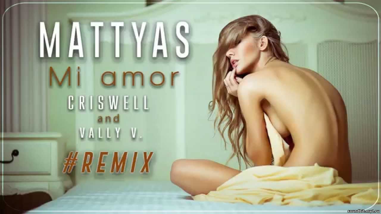 ....... Mattyas - Mi Amor (Criswell & Vally V. Remix 2015)